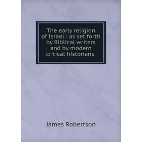 Книга The early religion of Israel: as set forth by Biblical writers and by modern critical historians
Книга The early religion of Israel: as set forth by Biblical writers and by modern critical historians