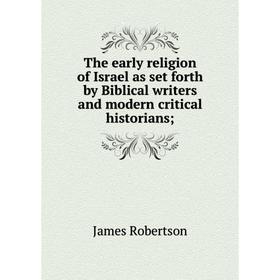 Книга The early religion of Israel as set forth by Biblical writers and modern critical historians
Книга The early religion of Israel as set forth by Biblical writers and modern critical historians