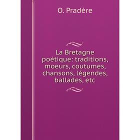 Книга La Bretagne poétique: traditions, moeurs, coutumes, chansons, légendes, ballades, etc
Книга La Bretagne poétique: traditions, moeurs, coutumes, chansons, légendes, ballades, etc
