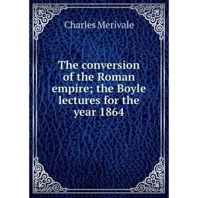 Книга The conversion of the Roman empire; the Boyle lectures for the year 1864
Книга The conversion of the Roman empire; the Boyle lectures for the year 1864