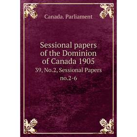 Книга Sessional papers of the Dominion of Canada 1905 39, No. 2, Sessional Papers no. 2-6
Книга Sessional papers of the Dominion of Canada 1905 39, No. 2, Sessional Papers no. 2-6