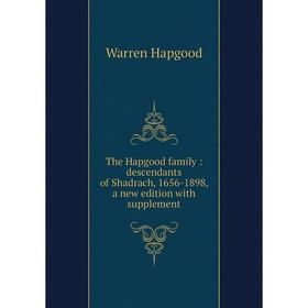 Книга The Hapgood family: descendants of Shadrach, 1656-1898, a new edition with supplement
Книга The Hapgood family: descendants of Shadrach, 1656-1898, a new edition with supplement