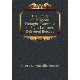 Книга The Limits of Religious Thought Examined in Eight Lectures Delivered Before.
Книга The Limits of Religious Thought Examined in Eight Lectures Delivered Before.