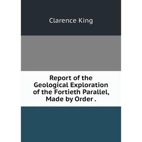 Книга Report of the Geological Exploration of the Fortieth Parallel, Made by Order.
Книга Report of the Geological Exploration of the Fortieth Parallel, Made by Order.