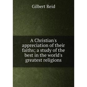 Книга A Christian's appreciation of their faiths; a study of the best in the world's greatest religions
Книга A Christian's appreciation of their faiths; a study of the best in the world's greatest religions