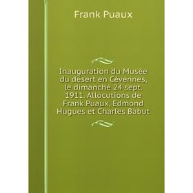 Книга Inauguration du Musée du désert en Cévennes, le dimanche 24 sept. 1911. Allocutions de Frank Puaux, Edmond Hugues et Charles Babut
Книга Inauguration du Musée du désert en Cévennes, le dimanche 24 sept. 1911. Allocutions de Frank Puaux, Edmond Hugues et Charles Babut