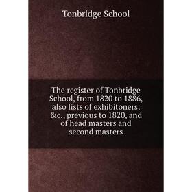 Книга The register of Tonbridge School, from 1820 to 1886, also lists of exhibitoners, c., previous to 1820, and of head masters and second masters
Книга The register of Tonbridge School, from 1820 to 1886, also lists of exhibitoners, c., previous to 1820, and of head masters and second masters