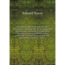 Книга Remarks on the version of the New Testament: with the title of An improved version upon the basis of Archbishop Newcome's new translation, with
Книга Remarks on the version of the New Testament: with the title of An improved version upon the basis of Archbishop Newcome's new translation, with