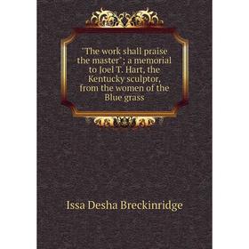 Книга The work shall praise the master; a memorial to Joel T. Hart, the Kentucky sculptor, from the women of the Blue grass
Книга The work shall praise the master; a memorial to Joel T. Hart, the Kentucky sculptor, from the women of the Blue grass