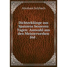Книга Dichterklänge aus Spaniens besseren Tagen: Auswahl aus den Meisterwerken Jüd.
Книга Dichterklänge aus Spaniens besseren Tagen: Auswahl aus den Meisterwerken Jüd.