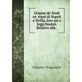 Книга Origine de' feudi ne' regni di Napoli e Sicilia, loro usi e leggi feudali Relative alla
Книга Origine de' feudi ne' regni di Napoli e Sicilia, loro usi e leggi feudali Relative alla