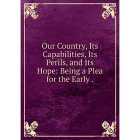 Книга Our country, Its Capabilities, Its Perils, and Its Hope: Being a Plea for the Early
Книга Our country, Its Capabilities, Its Perils, and Its Hope: Being a Plea for the Early