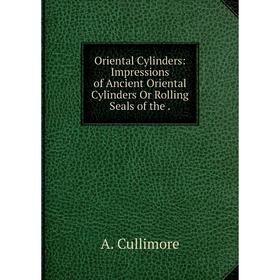 Книга Oriental Cylinders: Impressions of Ancient Oriental Cylinders Or Rolling Seals
Книга Oriental Cylinders: Impressions of Ancient Oriental Cylinders Or Rolling Seals