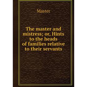 Книга The master and mistress; or, Hints to the heads of families relative to their servants
Книга The master and mistress; or, Hints to the heads of families relative to their servants