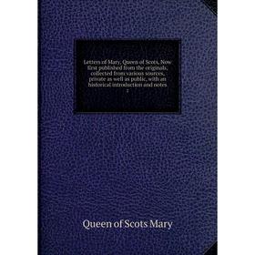 Книга Letters of Mary, Queen of Scots, Now first published from the originals, collected from various sources, private as well as public, with an hist
Книга Letters of Mary, Queen of Scots, Now first published from the originals, collected from various sources, private as well as public, with an hist