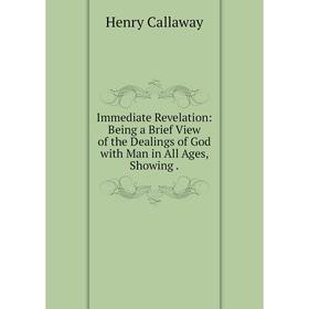 Книга Immediate Revelation: Being a Brief View of the Dealings of God with Man in All Ages, Showing.
Книга Immediate Revelation: Being a Brief View of the Dealings of God with Man in All Ages, Showing.