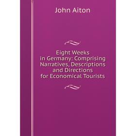 Книга Eight Weeks in Germany: Comprising Narratives, Descriptions and Directions for Economical Tourists
Книга Eight Weeks in Germany: Comprising Narratives, Descriptions and Directions for Economical Tourists