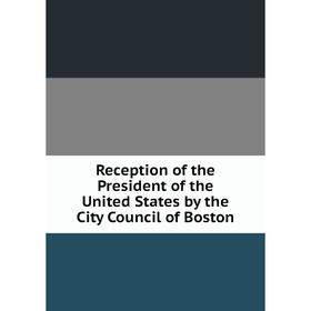 Книга Reception of the President of the United States by the City Council of Boston
Книга Reception of the President of the United States by the City Council of Boston