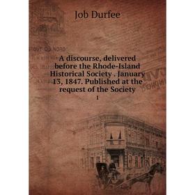 Книга A discourse, delivered before the Rhode-Island Historical Society. January 13, 1847. Published at the request of the Society 1
Книга A discourse, delivered before the Rhode-Island Historical Society. January 13, 1847. Published at the request of the Society 1