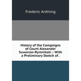 Книга History of the Campaigns of Count Alexander Suworow-Rymnikski.: With a Preliminary Sketch of.
Книга History of the Campaigns of Count Alexander Suworow-Rymnikski.: With a Preliminary Sketch of.