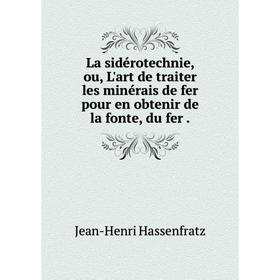Книга La sidérotechnie, ou, L'art de traiter les minérais de fer pour en obtenir de la fonte, du fer
Книга La sidérotechnie, ou, L'art de traiter les minérais de fer pour en obtenir de la fonte, du fer
