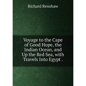 Книга Voyage to the Cape of Good Hope, the Indian Ocean, and Up the Red Sea, with Travels Into Egypt.
Книга Voyage to the Cape of Good Hope, the Indian Ocean, and Up the Red Sea, with Travels Into Egypt.