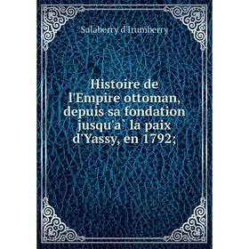 Книга Histoire de l'Empire ottoman, depuis sa fondation jusqu'à la paix d'Yassy, en 1792;
Книга Histoire de l'Empire ottoman, depuis sa fondation jusqu'à la paix d'Yassy, en 1792;