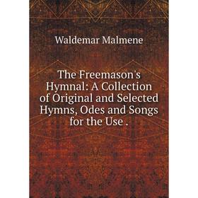 Книга The Freemason's Hymnal: A Collection of Original and Selected Hymns, Odes and Songs for the Use.
Книга The Freemason's Hymnal: A Collection of Original and Selected Hymns, Odes and Songs for the Use.