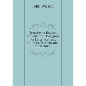 Книга Treatise on English Punctuation: Designed for Letter-writers, Authors, Printers, and Correctors.
Книга Treatise on English Punctuation: Designed for Letter-writers, Authors, Printers, and Correctors.