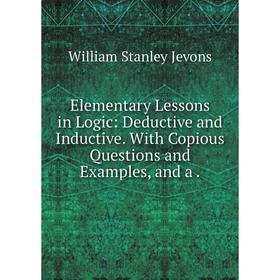 Книга Elementary Lessons in Logic: Deductive and Inductive. With Copious Questions and Examples, and a.
Книга Elementary Lessons in Logic: Deductive and Inductive. With Copious Questions and Examples, and a.