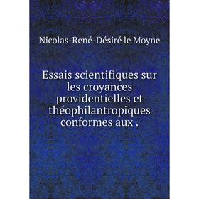 Книга Essais scientifiques sur les croyances providentielles et théophilantropiques conformes aux.
Книга Essais scientifiques sur les croyances providentielles et théophilantropiques conformes aux.