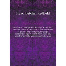 Книга The law of railways: embracing corporations, eminent domain, contracts, common carriers of goods and passengers, telegraph companies, equity jur
Книга The law of railways: embracing corporations, eminent domain, contracts, common carriers of goods and passengers, telegraph companies, equity jur