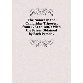 Книга The Names in the Cambridge Triposes, from 1754 to 1807: With the Prizes Obtained by Each Person.
Книга The Names in the Cambridge Triposes, from 1754 to 1807: With the Prizes Obtained by Each Person.