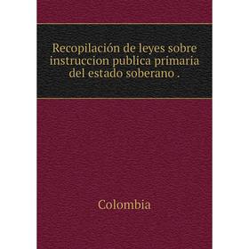 Книга Recopilación de leyes sobre instruccion publica primaria del estado soberano.
Книга Recopilación de leyes sobre instruccion publica primaria del estado soberano.