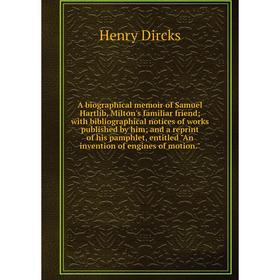 Книга A biographical memoir of Samuel Hartlib, Milton's familiar friend; with bibliographical notices of works published by him; and a reprint of his
Книга A biographical memoir of Samuel Hartlib, Milton's familiar friend; with bibliographical notices of works published by him; and a reprint of his