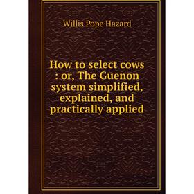 Книга How to select cows: or, The Guenon system simplified, explained, and practically applied
Книга How to select cows: or, The Guenon system simplified, explained, and practically applied