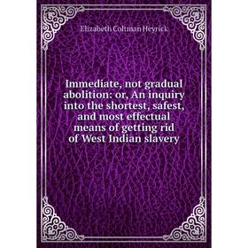 Книга Immediate, not gradual abolition: or, An inquiry into the shortest, safest, and most effectual means of getting rid of West Indian slavery
Книга Immediate, not gradual abolition: or, An inquiry into the shortest, safest, and most effectual means of getting rid of West Indian slavery