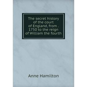 Книга The secret history of the court of England, from. 1750 to the reign of William the fourth
Книга The secret history of the court of England, from. 1750 to the reign of William the fourth