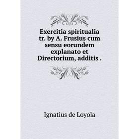 Книга Exercitia spiritualia tr. by A. Frusius cum sensu eorundem explanato et Directorium, additis.
Книга Exercitia spiritualia tr. by A. Frusius cum sensu eorundem explanato et Directorium, additis.