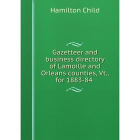 Книга Gazetteer and business directory of Lamoille and Orleans counties, Vt., for 1883-84
Книга Gazetteer and business directory of Lamoille and Orleans counties, Vt., for 1883-84