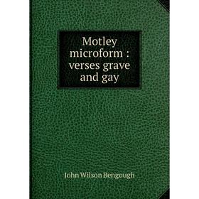 Книга Motley microform: verses grave and gay 
Книга Motley microform: verses grave and gay