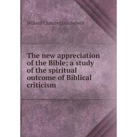 Книга The new appreciation of the Bible; a study of the spiritual outcome of Biblical criticism
Книга The new appreciation of the Bible; a study of the spiritual outcome of Biblical criticism