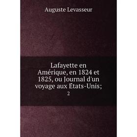 Книга Lafayette en Amérique, en 1824 et 1825, ou Journal d'un voyage aux États-Unis
Книга Lafayette en Amérique, en 1824 et 1825, ou Journal d'un voyage aux États-Unis