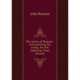 Книга The riches of Bunyan: selected from his works, for The American Tract Society
Книга The riches of Bunyan: selected from his works, for The American Tract Society