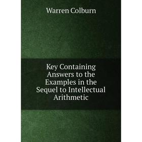 Книга Key Containing Answers to the Examples in the Sequel to Intellectual Arithmetic
Книга Key Containing Answers to the Examples in the Sequel to Intellectual Arithmetic