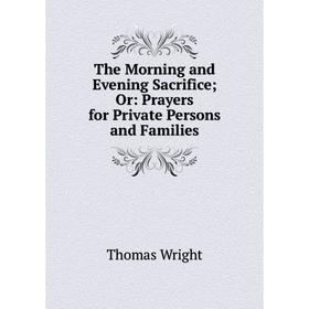 Книга The Morning and Evening Sacrifice; Or: Prayers for Private Persons and Families
Книга The Morning and Evening Sacrifice; Or: Prayers for Private Persons and Families
