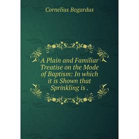 Книга A Plain and Familiar Treatise on the Mode of Baptism: In which it is Shown that Sprinkling is.
Книга A Plain and Familiar Treatise on the Mode of Baptism: In which it is Shown that Sprinkling is.
