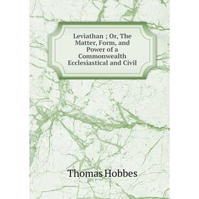 Книга Leviathan; or the Matter, Form, and Power of a Commonwealth Ecclesiastical and Civil
Книга Leviathan; or the Matter, Form, and Power of a Commonwealth Ecclesiastical and Civil