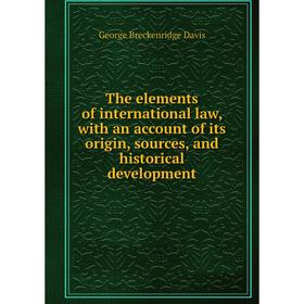 Книга The elements of international law, with an account of its origin, sources, and historical development
Книга The elements of international law, with an account of its origin, sources, and historical development