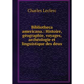 Книга Bibliotheca americana.: Histoire, géographie, voyages, archéologie et linguistique des deux.
Книга Bibliotheca americana.: Histoire, géographie, voyages, archéologie et linguistique des deux.